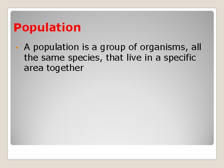 Population • A population is a group of organisms, all the same species, that