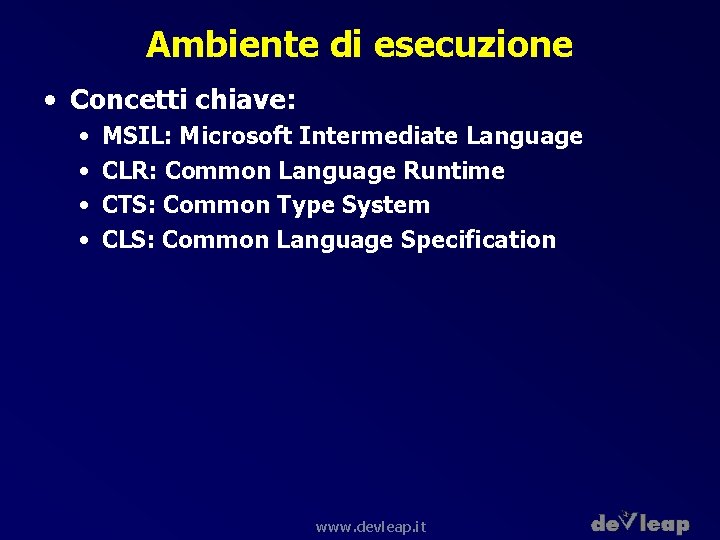 Ambiente di esecuzione • Concetti chiave: • • MSIL: Microsoft Intermediate Language CLR: Common