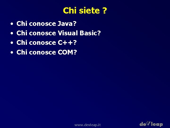 Chi siete ? • • Chi conosce Java? Chi conosce Visual Basic? Chi conosce