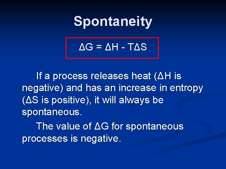 Spontaneity ΔG = ΔH - T ΔS If a process releases heat (ΔH is