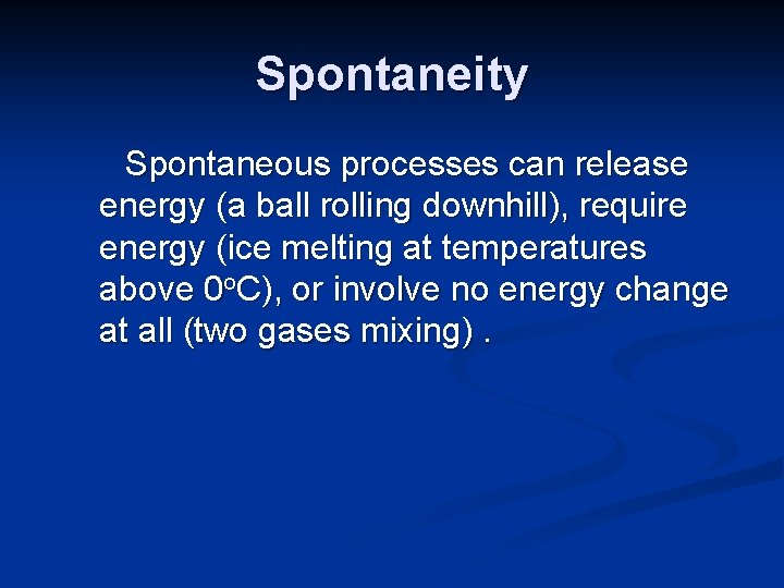 Spontaneity Spontaneous processes can release energy (a ball rolling downhill), require energy (ice melting