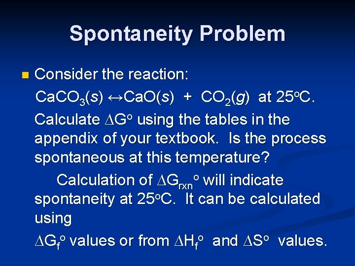 Spontaneity Problem n Consider the reaction: Ca. CO 3(s) ↔Ca. O(s) + CO 2(g)