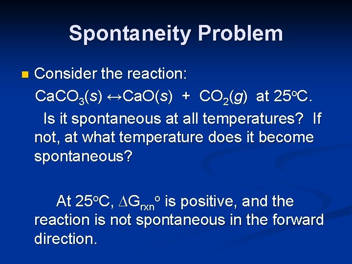 Spontaneity Problem n Consider the reaction: Ca. CO 3(s) ↔Ca. O(s) + CO 2(g)