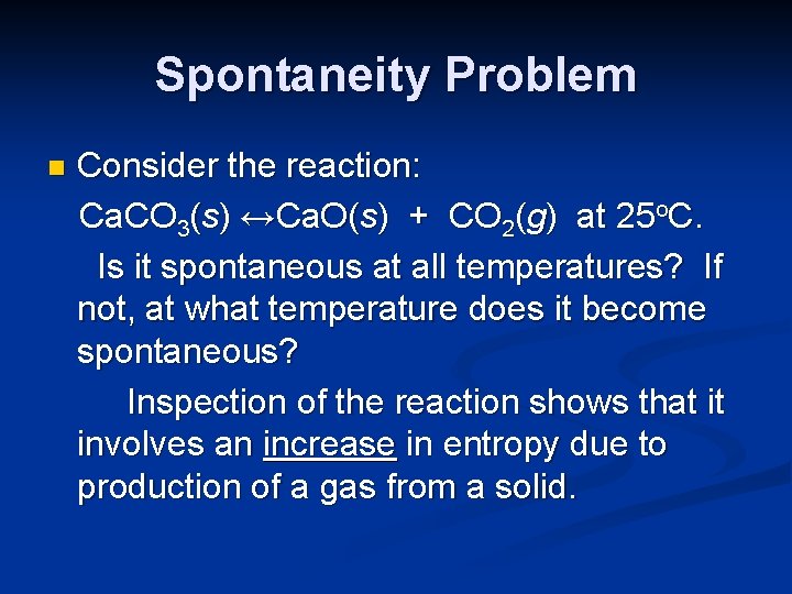 Spontaneity Problem n Consider the reaction: Ca. CO 3(s) ↔Ca. O(s) + CO 2(g)