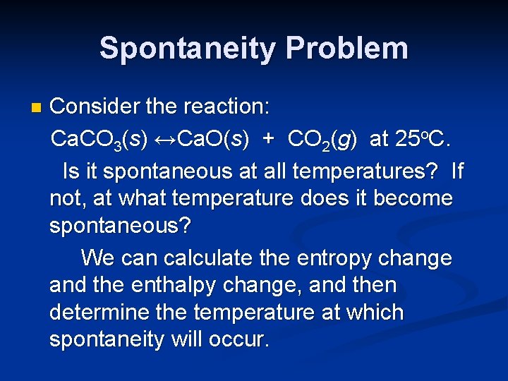 Spontaneity Problem n Consider the reaction: Ca. CO 3(s) ↔Ca. O(s) + CO 2(g)