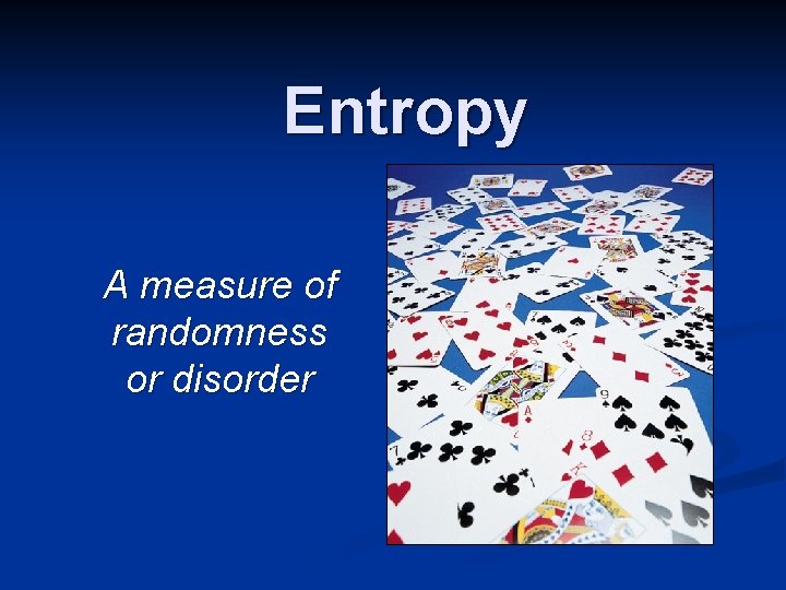 Entropy A measure of randomness or disorder 