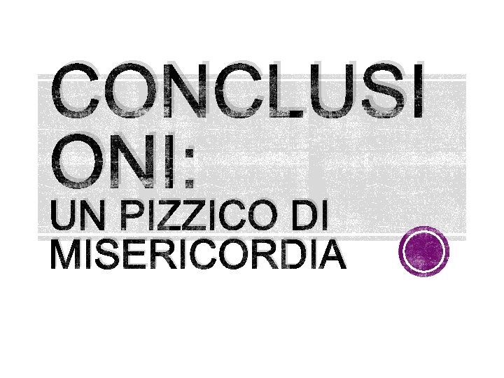 CONCLUSI ONI: UN PIZZICO DI MISERICORDIA 