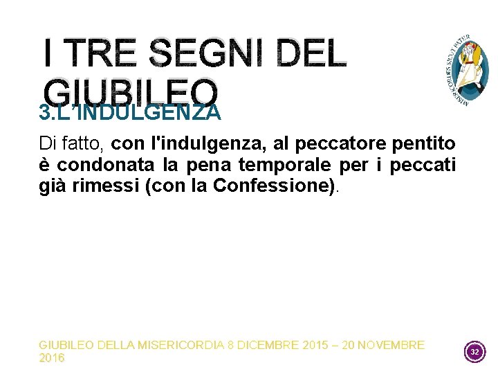 I TRE SEGNI DEL GIUBILEO 3. L’INDULGENZA Di fatto, con l'indulgenza, al peccatore pentito