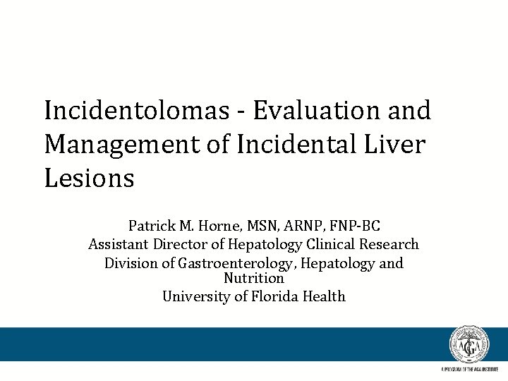 Incidentolomas - Evaluation and Management of Incidental Liver Lesions Patrick M. Horne, MSN, ARNP,