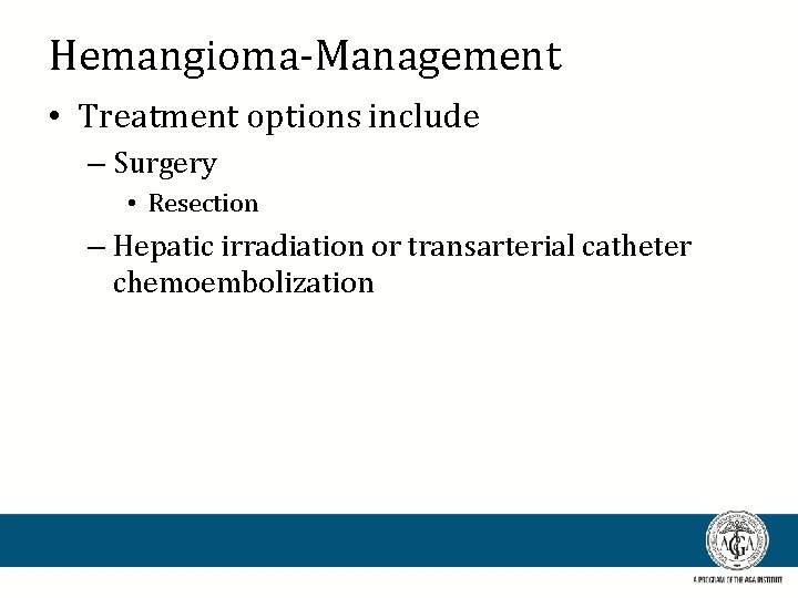 Hemangioma-Management • Treatment options include – Surgery • Resection – Hepatic irradiation or transarterial