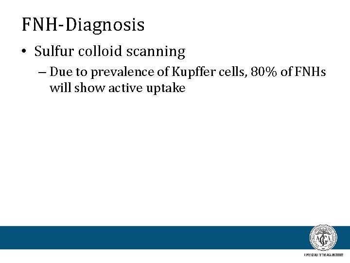 FNH-Diagnosis • Sulfur colloid scanning – Due to prevalence of Kupffer cells, 80% of