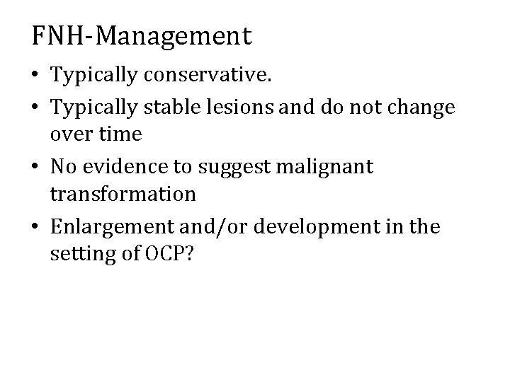 FNH-Management • Typically conservative. • Typically stable lesions and do not change over time