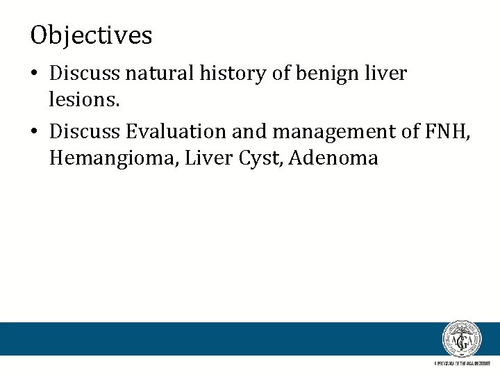 Objectives • Discuss natural history of benign liver lesions. • Discuss Evaluation and management