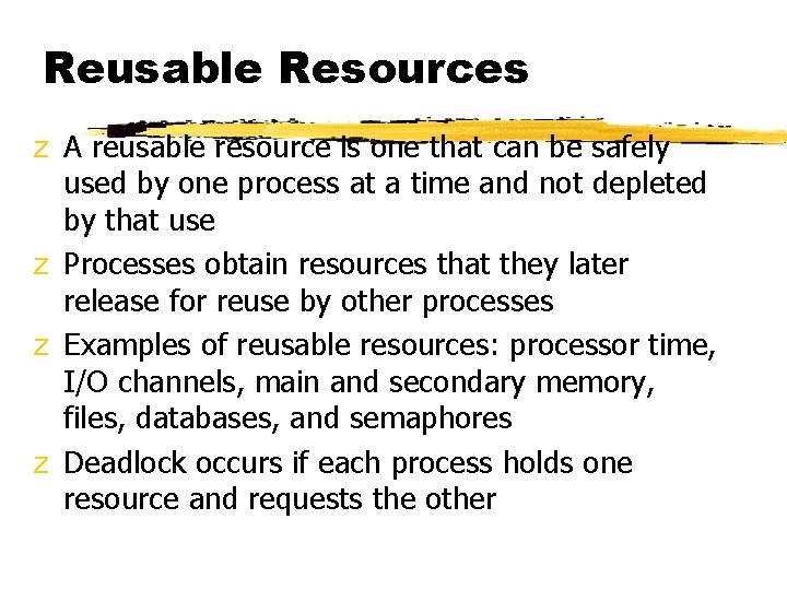 Reusable Resources z A reusable resource is one that can be safely used by