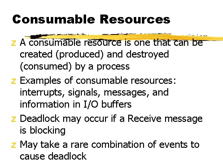 Consumable Resources z A consumable resource is one that can be created (produced) and