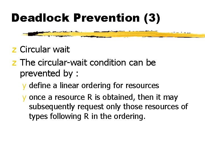 Deadlock Prevention (3) z Circular wait z The circular-wait condition can be prevented by