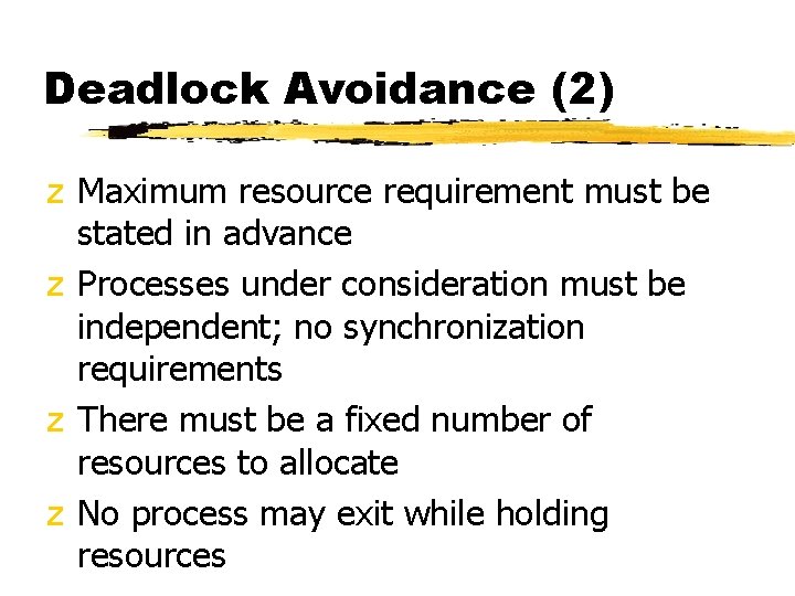 Deadlock Avoidance (2) z Maximum resource requirement must be stated in advance z Processes