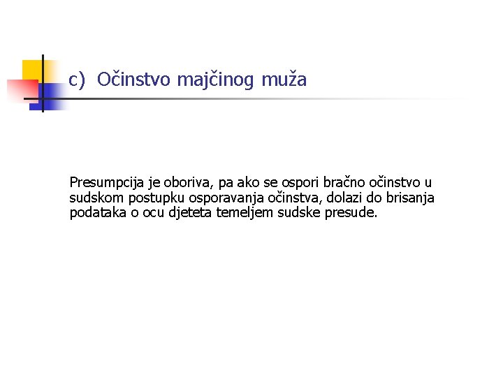 c) Očinstvo majčinog muža Presumpcija je oboriva, pa ako se ospori bračno očinstvo u