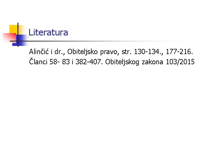 Literatura Alinčić i dr. , Obiteljsko pravo, str. 130 -134. , 177 -216. Članci