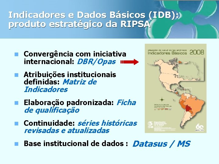 Indicadores e Dados Básicos (IDB): produto estratégico da RIPSA n Convergência com iniciativa internacional: