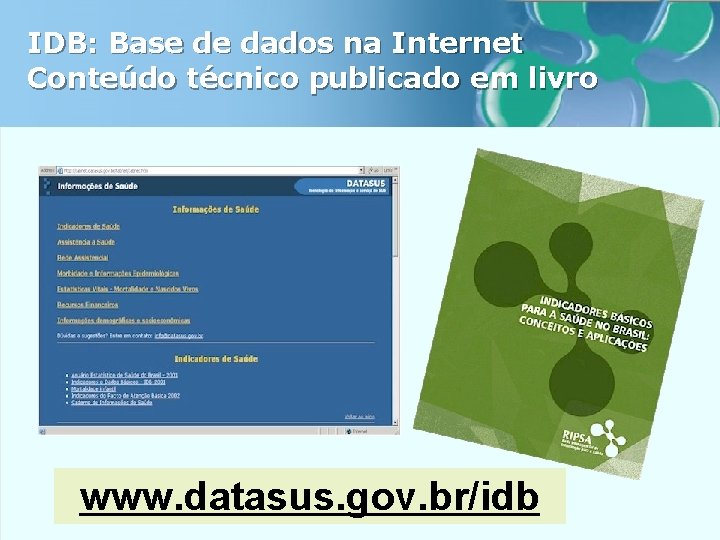 IDB: Base de dados na Internet Conteúdo técnico publicado em livro www. datasus. gov.