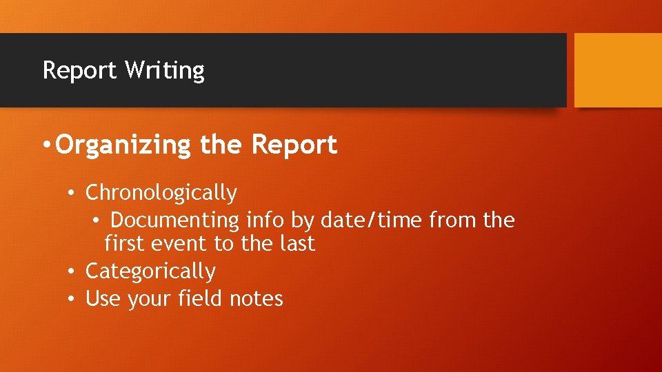 Report Writing • Organizing the Report • Chronologically • Documenting info by date/time from