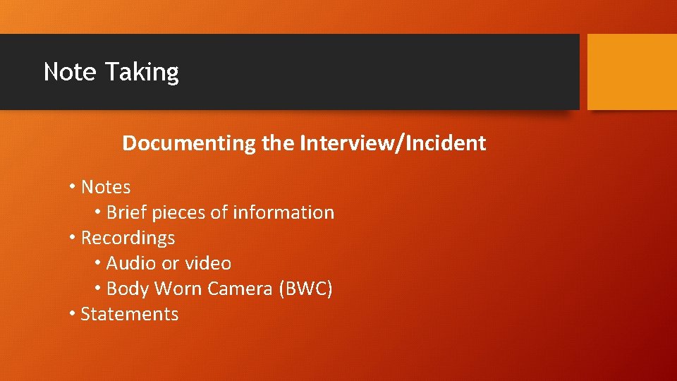 Note Taking Documenting the Interview/Incident • Notes • Brief pieces of information • Recordings