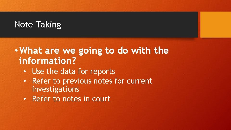 Note Taking • What are we going to do with the information? • Use