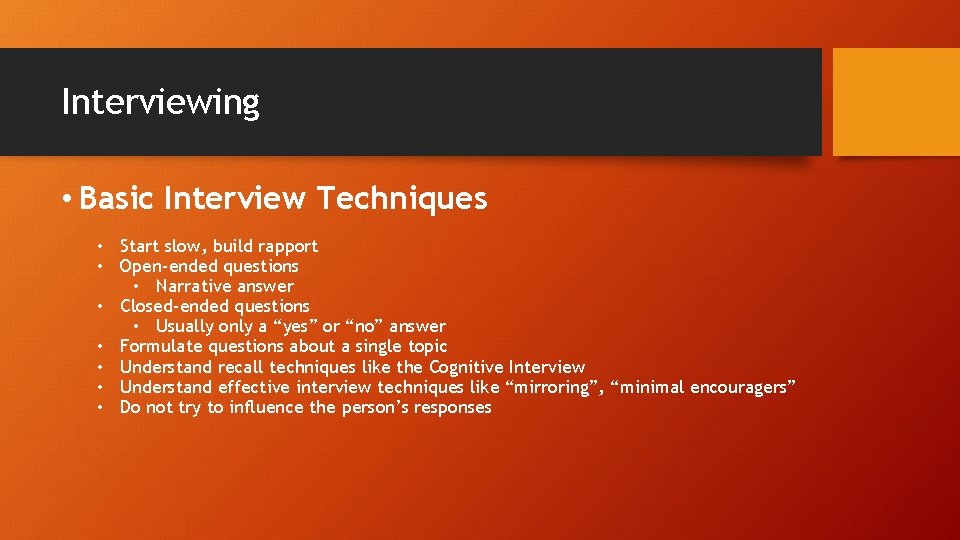 Interviewing • Basic Interview Techniques • Start slow, build rapport • Open-ended questions •