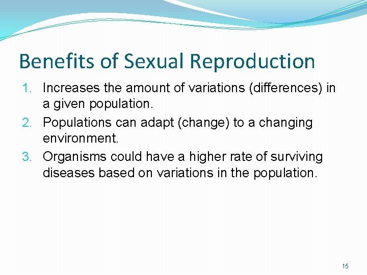 Benefits of Sexual Reproduction 1. Increases the amount of variations (differences) in a given