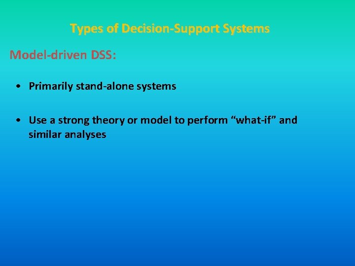 Types of Decision-Support Systems Model-driven DSS: • Primarily stand-alone systems • Use a strong