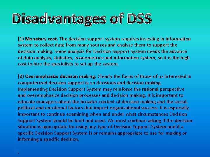 Disadvantages of DSS (1) Monetary cost. The decision support system requires investing in information