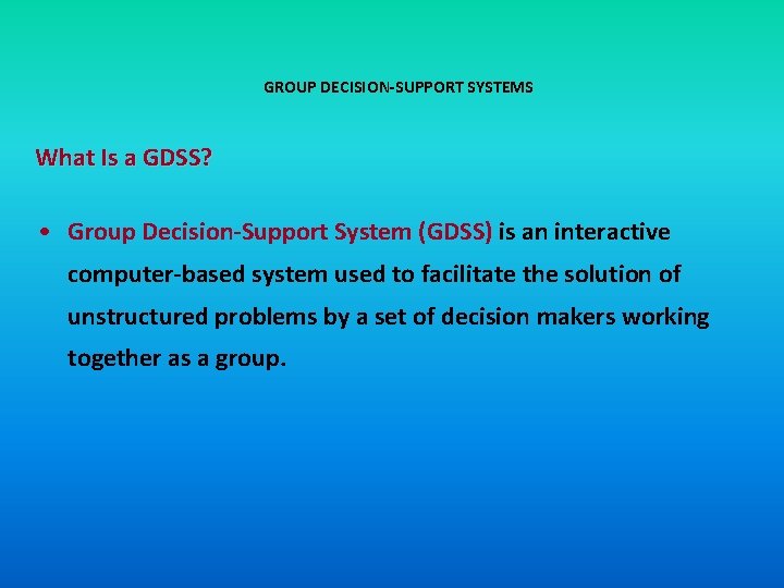 GROUP DECISION-SUPPORT SYSTEMS What Is a GDSS? • Group Decision-Support System (GDSS) is an