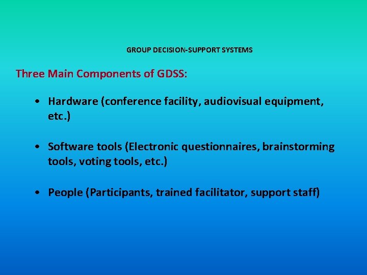 GROUP DECISION-SUPPORT SYSTEMS Three Main Components of GDSS: • Hardware (conference facility, audiovisual equipment,