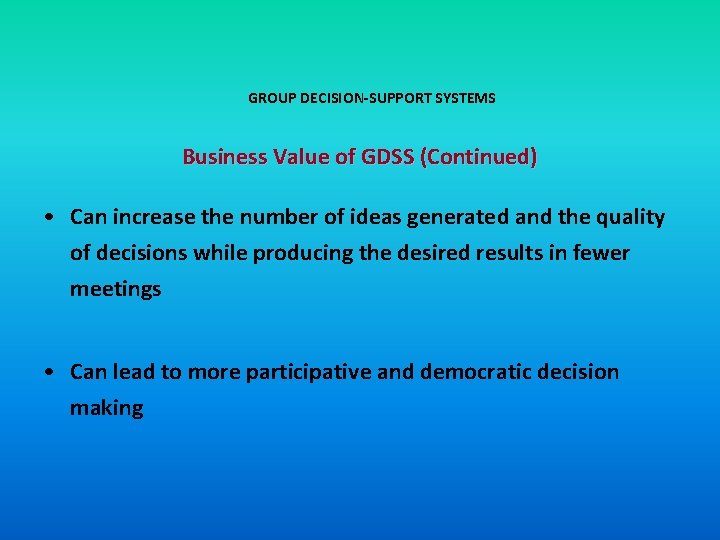 GROUP DECISION-SUPPORT SYSTEMS Business Value of GDSS (Continued) • Can increase the number of