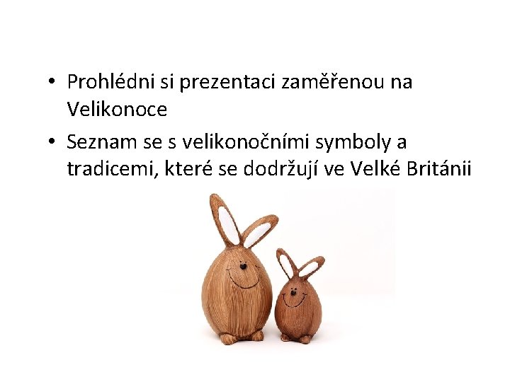  • Prohlédni si prezentaci zaměřenou na Velikonoce • Seznam se s velikonočními symboly