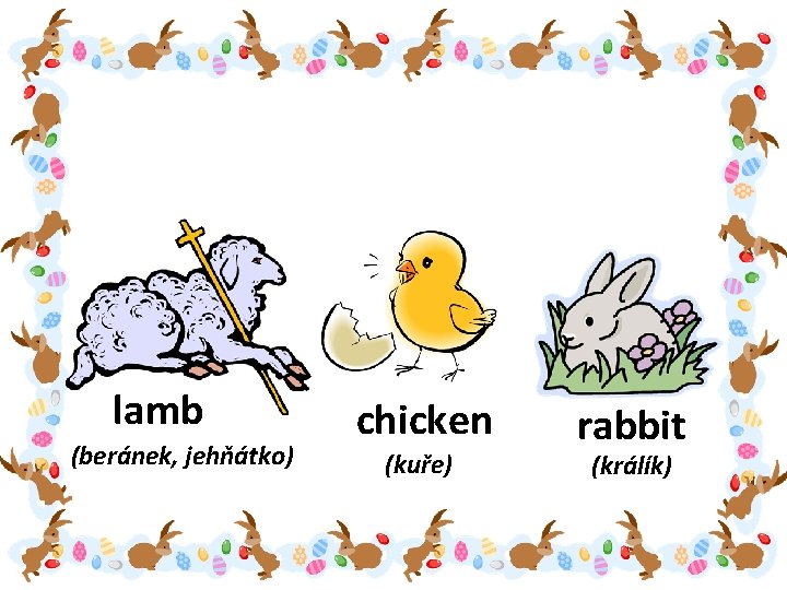 lamb (beránek, jehňátko) chicken (kuře) rabbit (králík) 