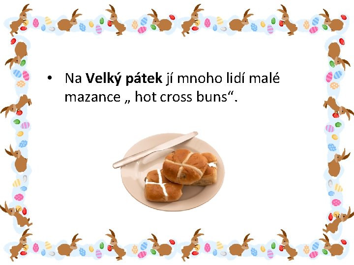  • Na Velký pátek jí mnoho lidí malé mazance „ hot cross buns“.