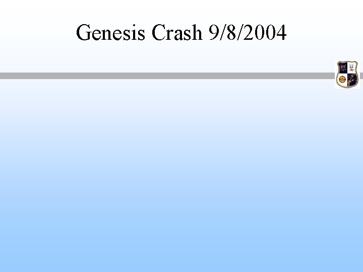 Genesis Crash 9/8/2004 Genesis Crash 9/8/2004