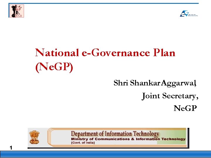 National e-Governance Plan (Ne. GP) Shri Shankar Aggarwal, Joint Secretary, Ne. GP 1 