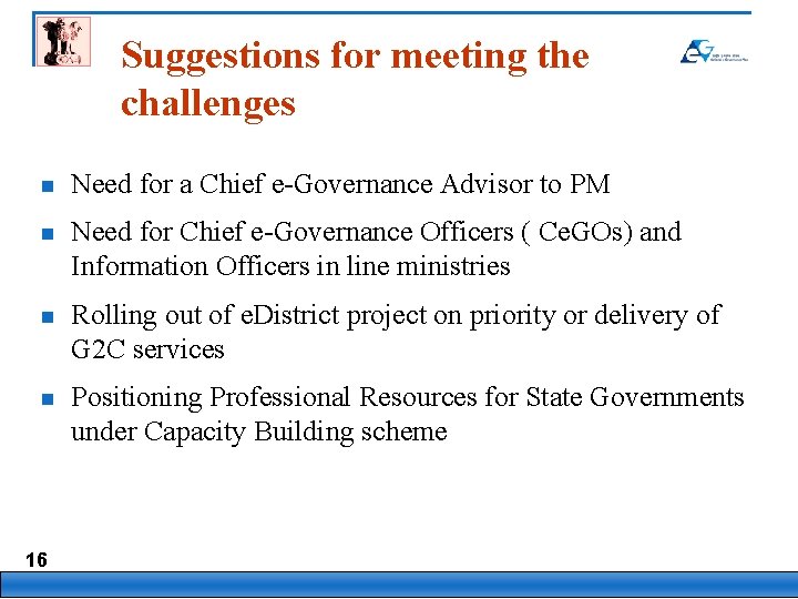 Suggestions for meeting the challenges n Need for a Chief e-Governance Advisor to PM