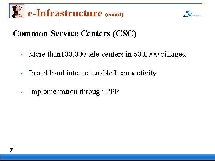 e-Infrastructure (contd) Common Service Centers (CSC) 7 • More than 100, 000 tele-centers in