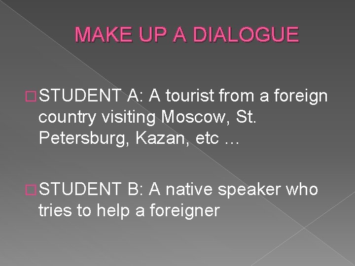 MAKE UP A DIALOGUE � STUDENT A: A tourist from a foreign country visiting