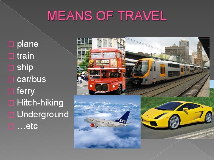 MEANS OF TRAVEL � plane � train � ship � car/bus � ferry �