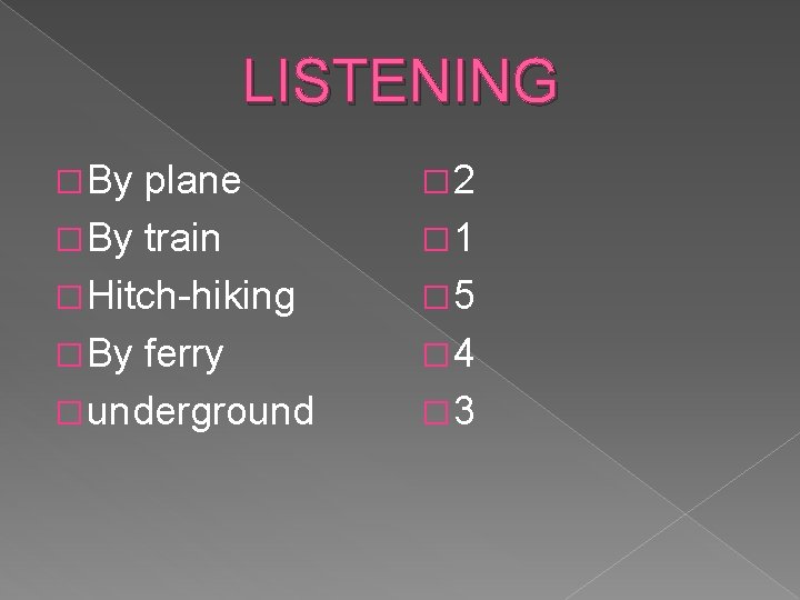 LISTENING � By plane � By train � Hitch-hiking � By ferry � underground