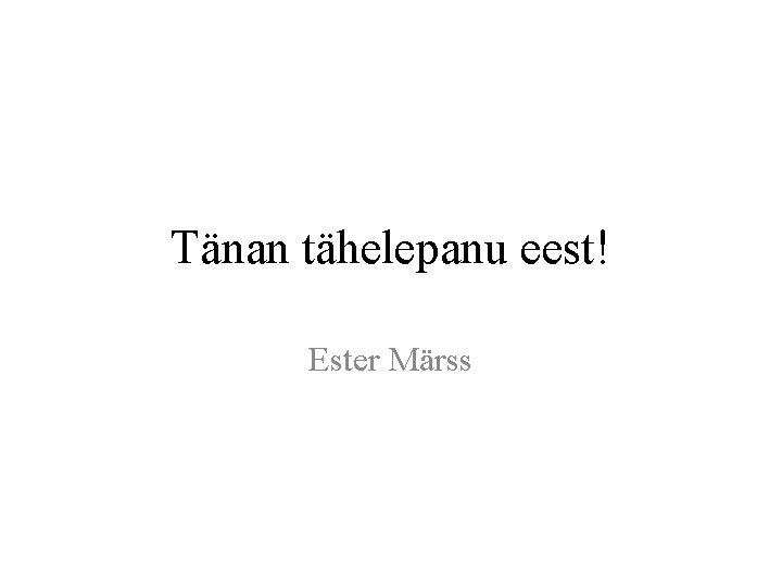 Tänan tähelepanu eest! Ester Märss 