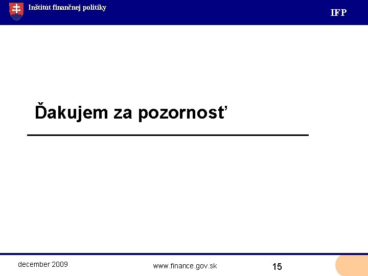 Inštitút finančnej politiky IF P Ďakujem za pozornosť december 2009 www. finance. gov. sk