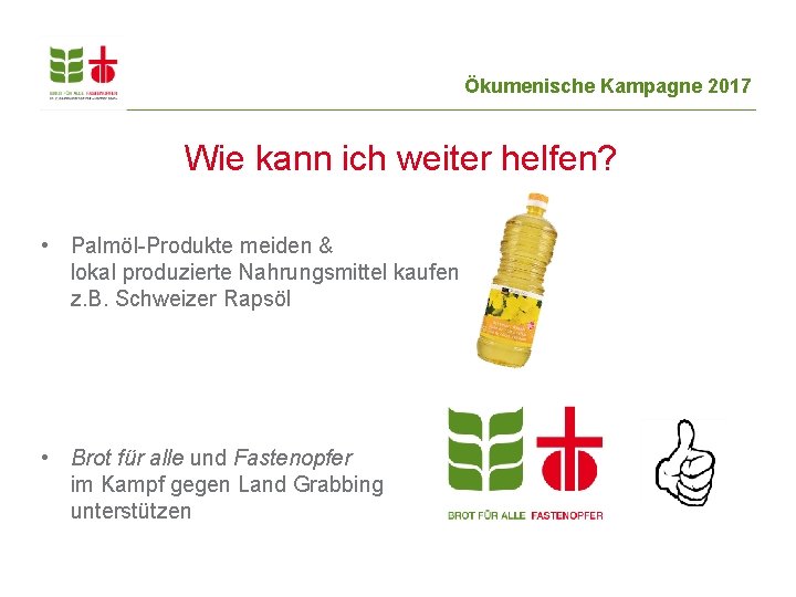 Ökumenische Kampagne 2017 Wie kann ich weiter helfen? • Palmöl-Produkte meiden & lokal produzierte