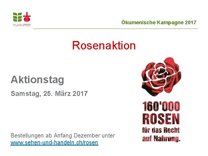 Ökumenische Kampagne 2017 Rosenaktion Aktionstag Samstag, 25. März 2017 Bestellungen ab Anfang Dezember unter