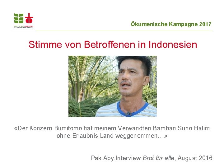 Ökumenische Kampagne 2017 Stimme von Betroffenen in Indonesien «Der Konzern Bumitomo hat meinem Verwandten